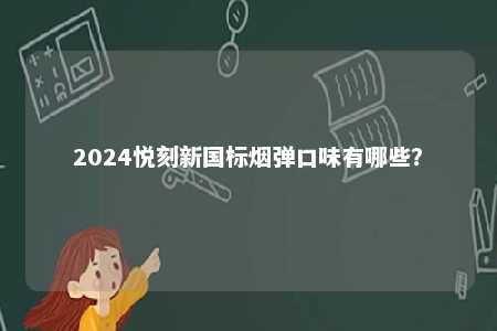 2024悦刻新国标烟弹口味有哪些？ 